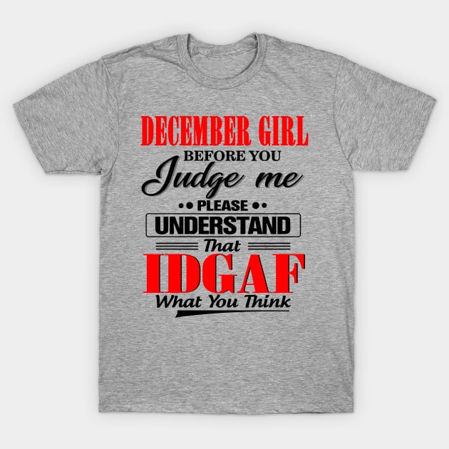 December Girl Before You Judge Me Please Understand That IDGAF T-Shirt by Phylis Lynn Spencer